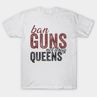 Ban Guns Not Drag Queens T-Shirt